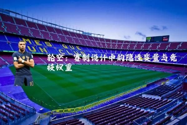 轮空：赛制设计中的隐性变量与竞技权重