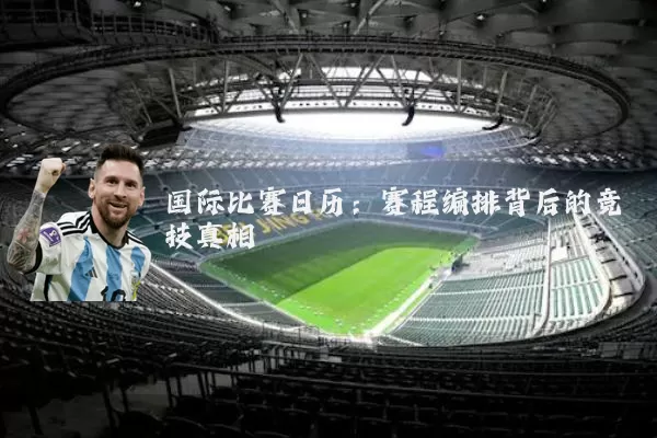 国际比赛日历：赛程编排背后的竞技真相