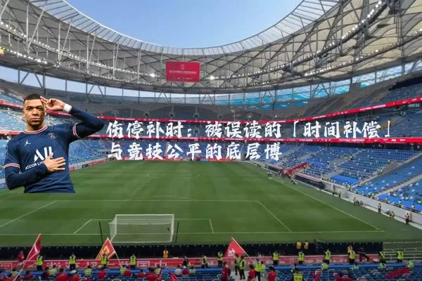 伤停补时:被误读的「时间补偿」与竞技公平的底层博弈