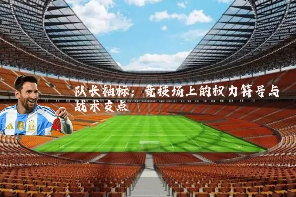 队长袖标：竞技场上的权力符号与战术支点